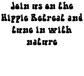 Join us on the Hippie Retreat and tune in with nature In our communal gathering we will share arts and crafts, music, singing, dancing, poetry, yoga, meditation, games, healthy foods and ecology. There will be speeches and demonstrations, signs and marches, meditation and yoga, art and healthy food but, the major event in the camp will be a Woodstock Music and Art Fair and all the bands will perform a renowned hippie hit!