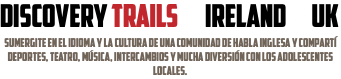 discovery trails in ireland & uk Sumergite en el idioma y la cultura de una comunidad de habla inglesa y compartÍ deportes, teatro, mÚsica, intercambios y mucha diversiÓn con los adolescentes locales.